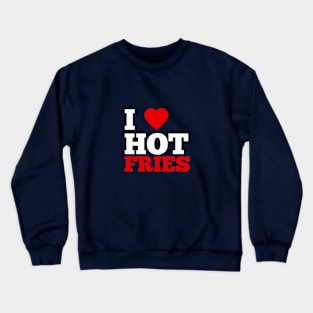 I Love Hot Fries Crewneck Sweatshirt